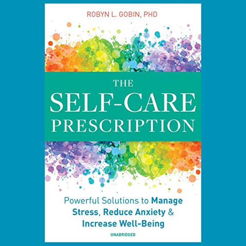 The Self Care Prescription: Powerful Solutions to Manage Stress, Reduce Anxiety & Increase Well-Being